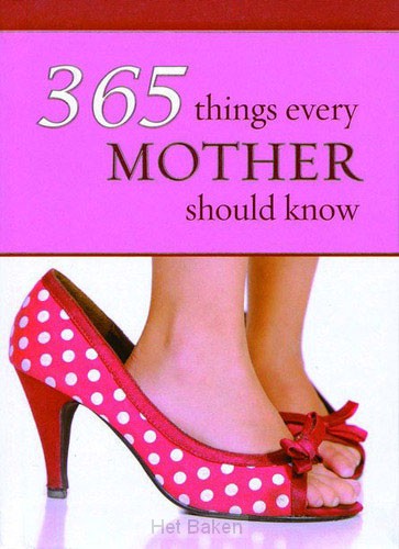 365 THINGS EVERY MOTHER SHOULD KNOW