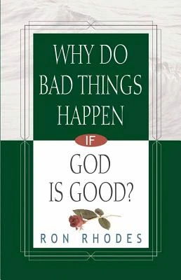WHY DO BAD THINGS HAPPEN IF GOD IS GOOD?